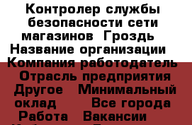 Контролер службы безопасности сети магазинов "Гроздь › Название организации ­ Компания-работодатель › Отрасль предприятия ­ Другое › Минимальный оклад ­ 1 - Все города Работа » Вакансии   . Кабардино-Балкарская респ.